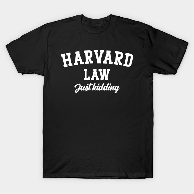 Harvard Law Just kidding v2 Harvard Law Just Kidding T Shirt